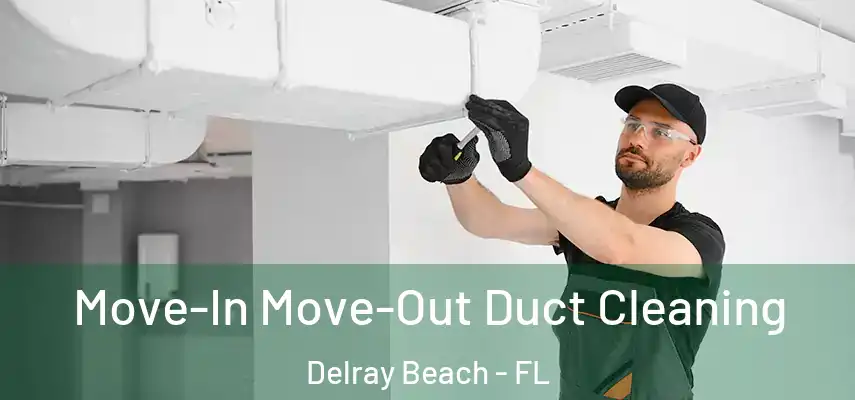  Move-In Move-Out Duct Cleaning Delray Beach - FL