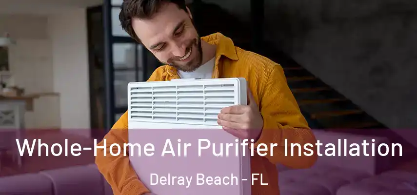  Whole-Home Air Purifier Installation Delray Beach - FL